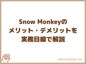 Snow Monkeyのメリット・デメリットを実務目線で解説
